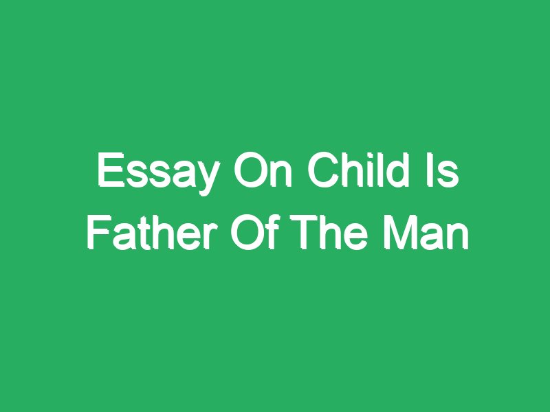 child is the father of man essay