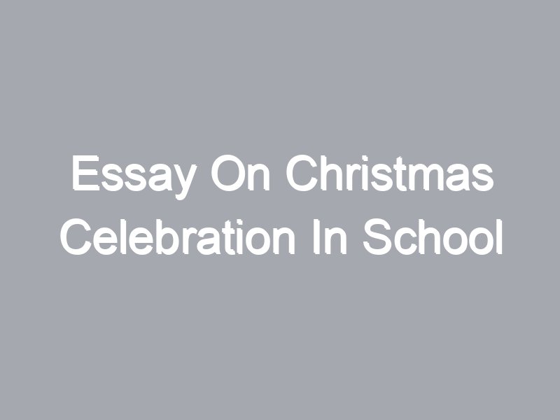 christmas celebration at school essay