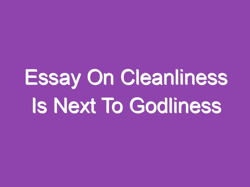 paragraph essay on cleanliness is next to godliness