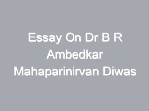 Essay On Dr B R Ambedkar Mahaparinirvan Diwas (Short & Long)