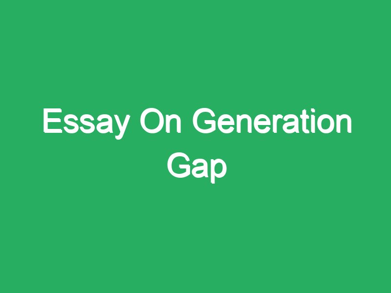 short essay on generation gap