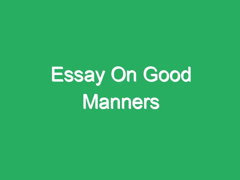 let's practice good manners essay