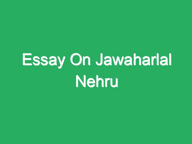 long essay on jawaharlal nehru
