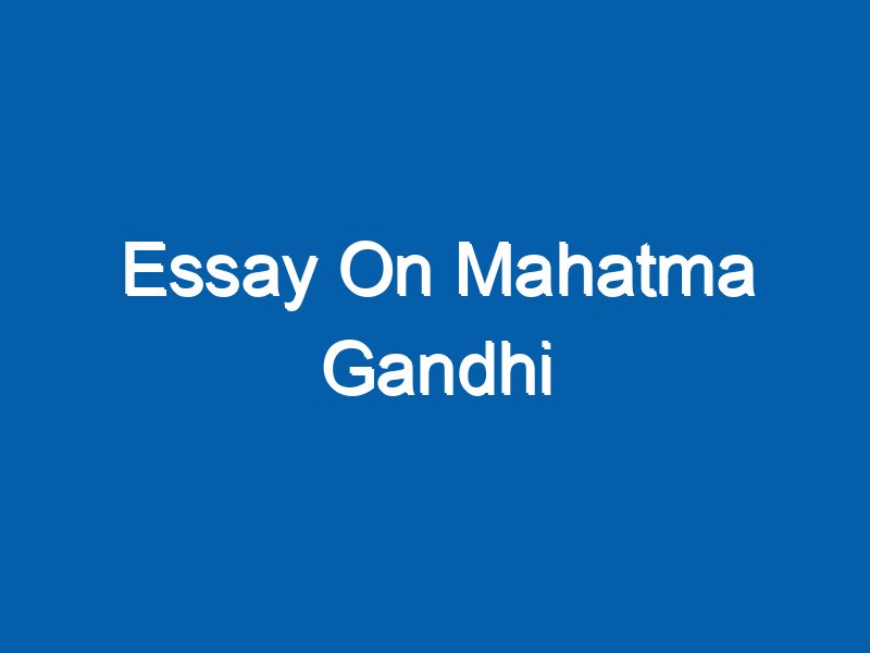 long essay on mahatma gandhi