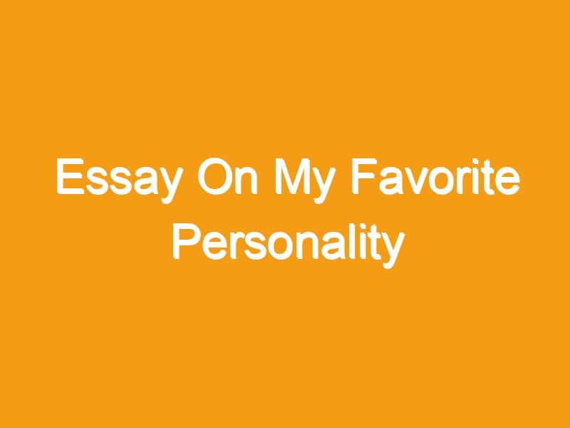 short essay on my favorite personality