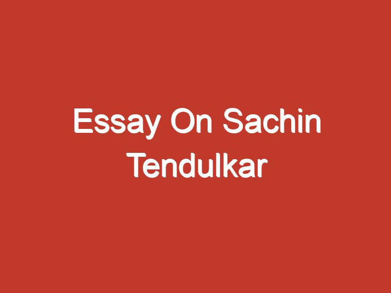 how do i write an essay on sachin tendulkar