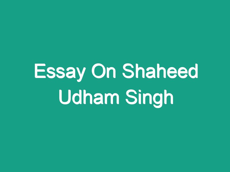 Essay On Shaheed Udham Singh (Short & Long)