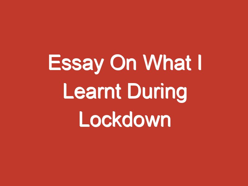 essay things i learned in lockdown