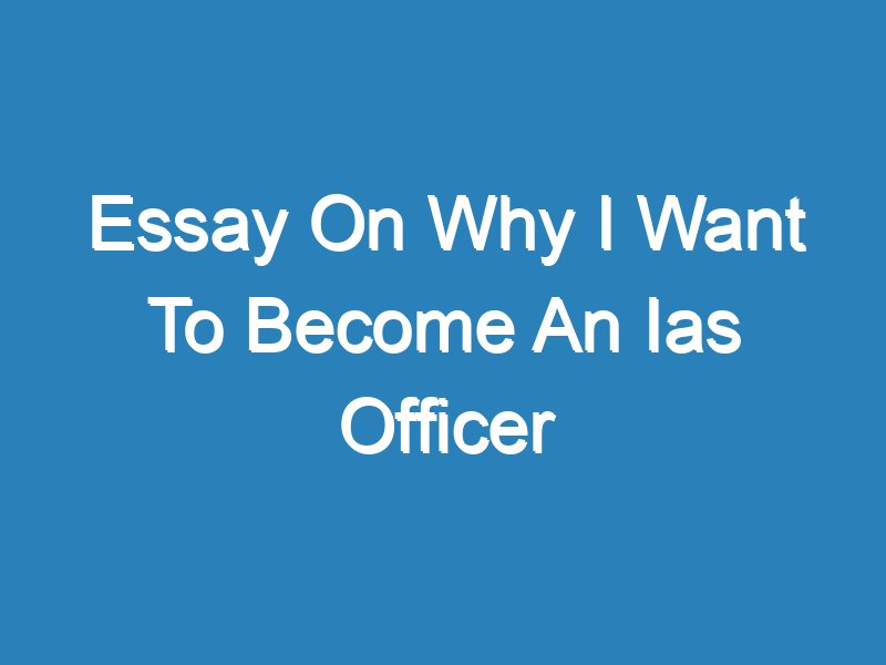 my aim is ias officer essay in english